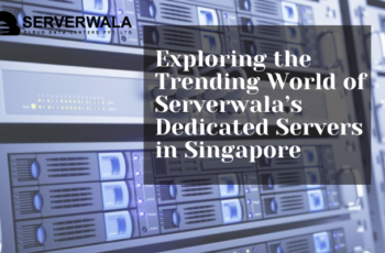 Exploring the Trending World of Serverwala’s Dedicated Servers in Singapore
